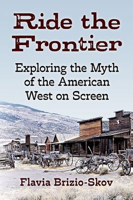 Ride the Frontier: Exploring the Myth of the American West on Screen Paperback McFarland and Company, Inc.