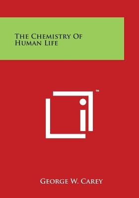 The Chemistry of Human Life Paperback Literary Licensing, LLC