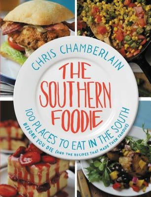 The Southern Foodie: 100 Places to Eat in the South Before You Die (and the Recipes That Made Them Famous) by Chamberlain, Chris