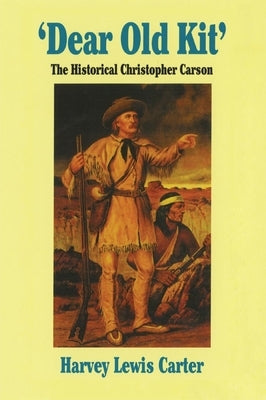 Dear Old Kit' the Historical Christopher Carson Paperback University of Oklahoma Press