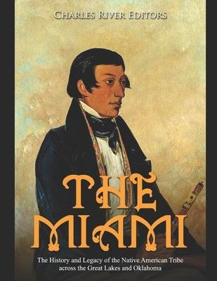 The Miami: The History and Legacy of the Native American Tribe across the Great Lakes and Oklahoma Paperback Independently Published