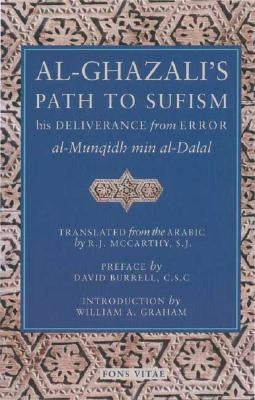 Al-Ghazali's Path to Sufism: His Deliverance from Error (Al-Munqidh Min Al-Dalal) and Five Key Texts Fons Vitae