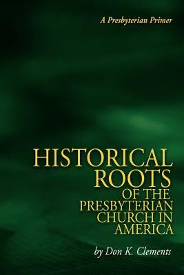 The Historical Roots of the Presbyterian Church in America Paperback Metokos Press