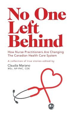 No One Left Behind: How Nurse Practitioners Are Changing The Canadian Health Care System Paperback FriesenPress