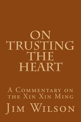 On Trusting the Heart: A Commentary on the Xin Xin Ming Paperback Createspace Independent Publishing Platform