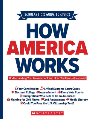 Scholastic's Guide to Civics: How America Works: Understanding Your Government and How You Can Get Involved Scholastic Teaching Resources