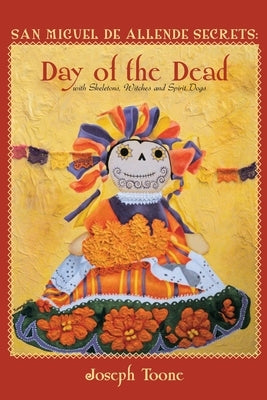 San Miguel de Allende Secrets: Day of the Dead with Skeletons, Witches and Spirit Dogs Paperback Createspace Independent Publishing Platform