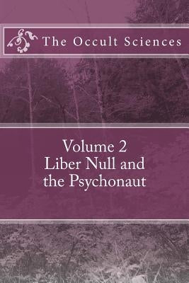 The Occult Sciences: Vol 2. Liber Null and the Psychonaut Paperback Createspace Independent Publishing Platform
