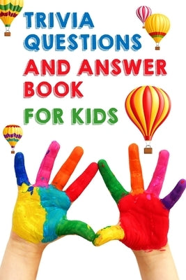 Trivia Questions And Answer Book For Kids: Q&A A Day For Kids Paperback Independently Published