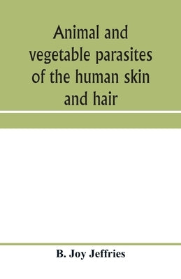 Animal and vegetable parasites of the human skin and hair Paperback Alpha Edition