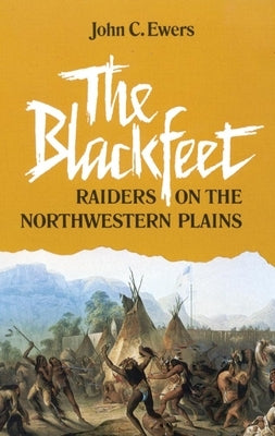 The Blackfeet, Volume 49: Raiders on the Northwestern Plains Paperback University of Oklahoma Press