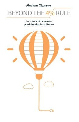 Beyond The 4% Rule: The science of retirement portfolios that last a lifetime Paperback Createspace Independent Publishing Platform