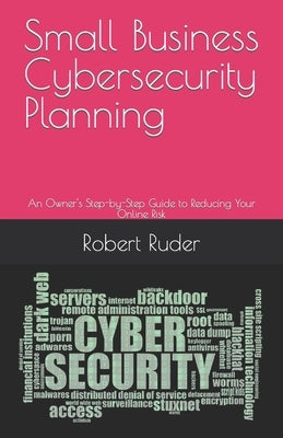 Small Business Cybersecurity Planning: An Owner's Step-by-Step Guide to Reducing Your Online Risk Paperback IDIC Designs, LLC