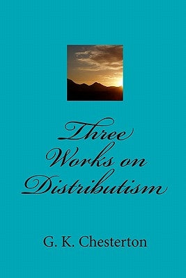Three Works on Distributism Paperback Createspace Independent Publishing Platform