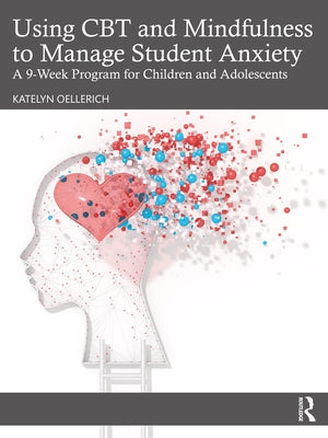 Using CBT and Mindfulness to Manage Student Anxiety: A 9-Week Program for Children and Adolescents Paperback Routledge