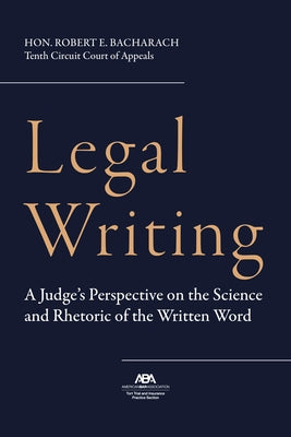 Legal Writing: A Judge's Perspective on the Science and Rhetoric of the Written Word by Bacharach, Robert E.