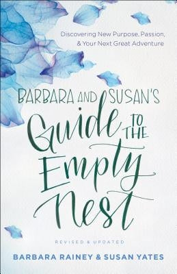 Barbara and Susan's Guide to the Empty Nest: Discovering New Purpose, Passion, and Your Next Great Adventure Paperback Bethany House Publishers