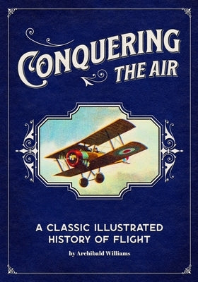 Conquering the Air: A Classic Illustrated History of Flight Paperback Cgr Publishing