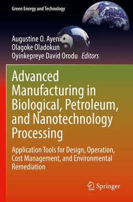 Advanced Manufacturing in Biological, Petroleum, and Nanotechnology Processing: Application Tools for Design, Operation, Cost Management, and Environm Paperback Springer