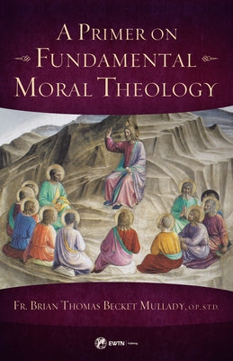 A Primer on Fundamental Moral Theology Paperback Ewtn Publishing Inc.