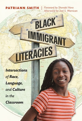 Black Immigrant Literacies: Intersections of Race, Language, and Culture in the Classroom by Smith, Patriann