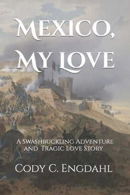 Mexico, My Love: A Tragic Love Story and Swashbuckling Adventure Paperback Independently Published