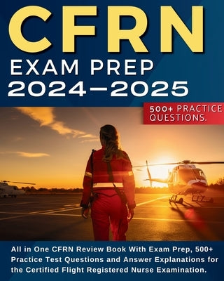 CFRN Study Guide: All in One CFRN Review Book With Exam Prep, Practice Test Questions and Answer Explanations for the Certified Flight R Paperback Cfrn Exam