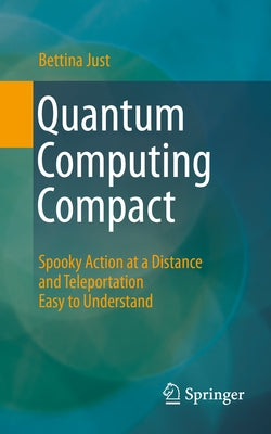 Quantum Computing Compact: Spooky Action at a Distance and Teleportation Easy to Understand Paperback Springer