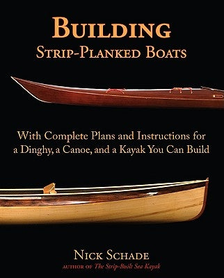 Building Strip-Planked Boats: With Complete Plans and Instructions for a Dinghy, a Canoe, and a Kayak You Can Build International Marine Publishing