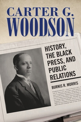 Carter G. Woodson: History, the Black Press, and Public Relations Paperback University Press of Mississippi