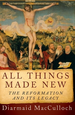 All Things Made New: The Reformation and Its Legacy Paperback Oxford University Press, USA