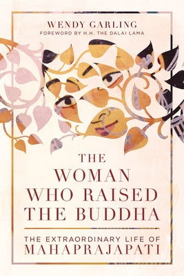 The Woman Who Raised the Buddha: The Extraordinary Life of Mahaprajapati Shambhala