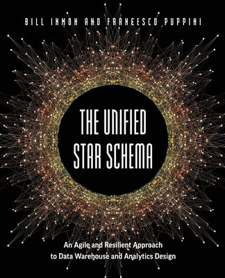 The Unified Star Schema: An Agile and Resilient Approach to Data Warehouse and Analytics Design Paperback Technics Publications