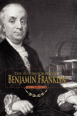 Autobiography of Benjamin Franklin: 1706-1757 Paperback Applewood Books