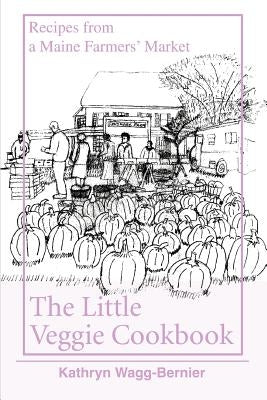 The Little Veggie Cookbook: Recipes from a Maine Farmers' Market Paperback iUniverse