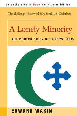 A Lonely Minority: The Modern Story of Egypt's Copts Paperback iUniverse