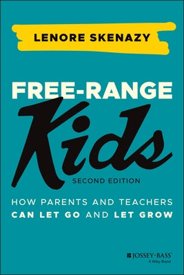 Free-Range Kids: How Parents and Teachers Can Let Go and Let Grow Paperback Jossey-Bass
