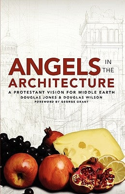 Angels in the Architecture: A Protestant Vision for Middle Earth Paperback Canon Press