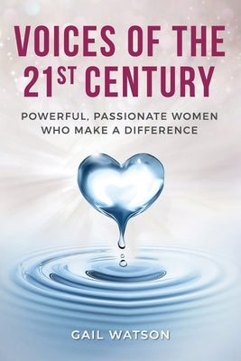 Voices of the 21st Century: Powerful, Passionate Women Who Make a Difference by Watson, Gail