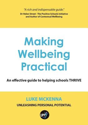 Making Wellbeing Practical: An Effective Guide to Helping Schools Thrive Paperback Unleashing Personal Potential