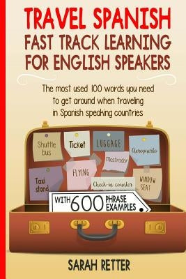 Travel Spanish: Fast Track Learning for English Speakers: The most used 100 words you need to get around when traveling in Spanish spe Paperback Createspace Independent Publishing Platform