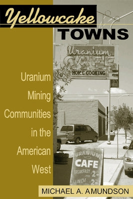 Yellowcake Towns paperback book by University Press of Colorado showing a cover image of uranium mining in the American West.
