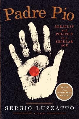 Padre Pio: Miracles and Politics in a Secular Age Paperback Picador USA