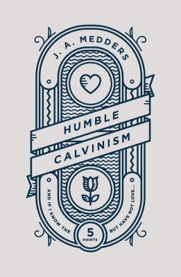 Humble Calvinism: And If I Know the Five Points, But Have Not Love ... Paperback Good Book Co