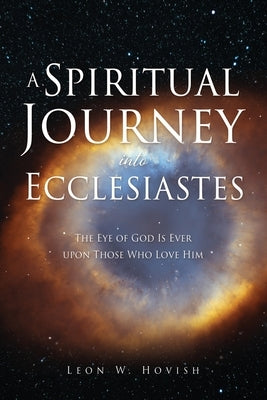 A Spiritual Journey into Ecclesiastes: The Eye of God Is Ever upon Those Who Love Him Paperback Xulon Press