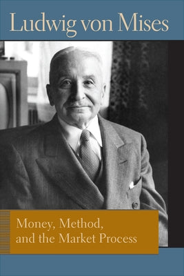 Money, Method, and the Market Process: Essays by Ludwig Von Mises Paperback Liberty Fund