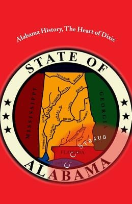 Alabama History, The Heart of Dixie Paperback Createspace Independent Publishing Platform