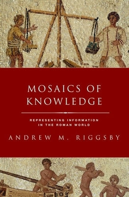 Mosaics of Knowledge: Representing Information in the Roman World Paperback Oxford University Press, USA
