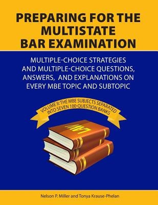 Preparing for the Multistate Bar Examination: Volume II: MBE subjects Separated into Seven 100-Question Banks by Miller, Nelson
