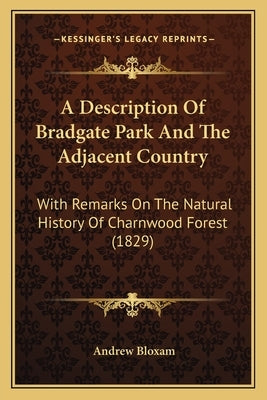 A Description Of Bradgate Park And The Adjacent Country: With Remarks On The Natural History Of Charnwood Forest (1829) Paperback Kessinger Publishing